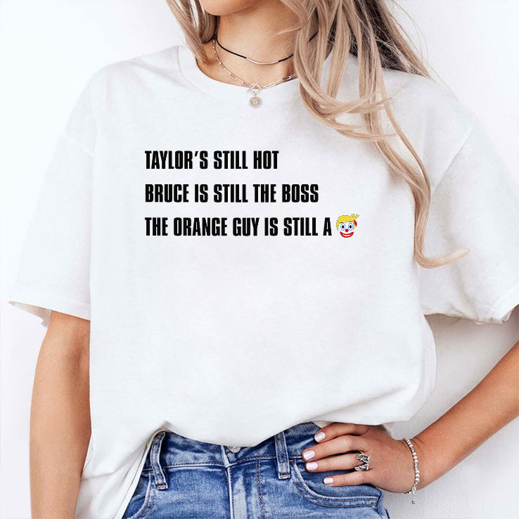 Taylor’s Still Hot Bruce Is Still The Boss The Orange Guy Is Still A Clown Shirt