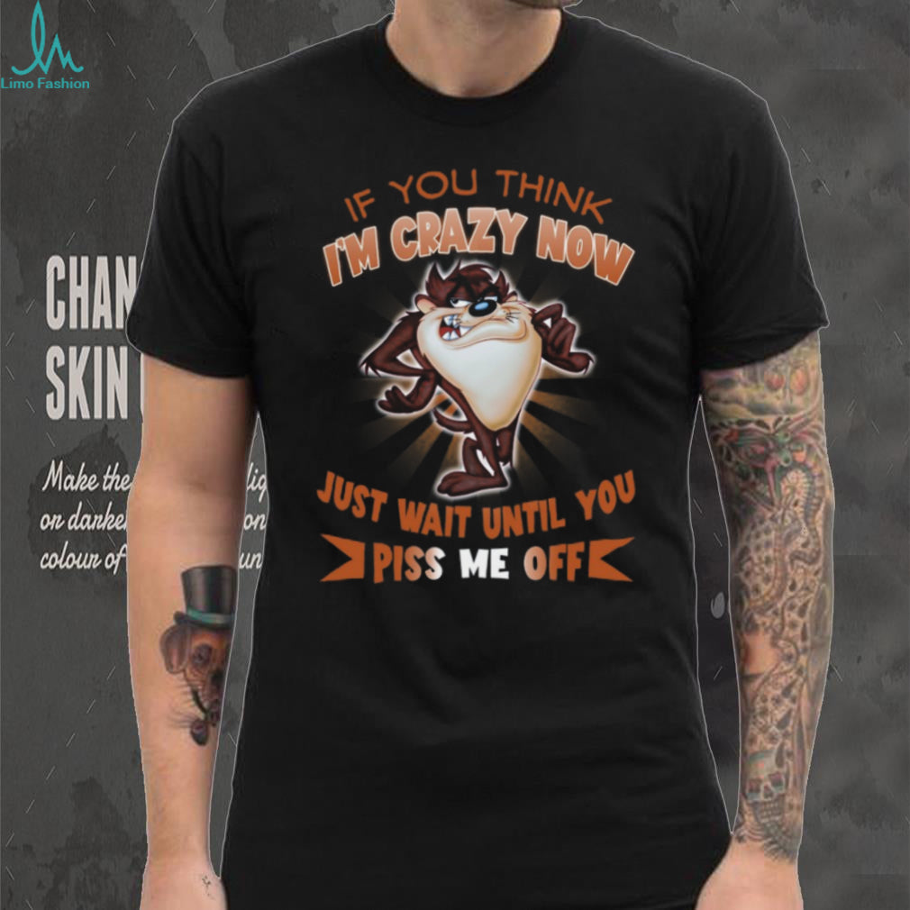 Taz Tasmanian Devil If You Think I’m Crazy Now T Shirt