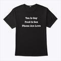 Tea Is Gay Food Is Sex Phones Are Love T Shirt