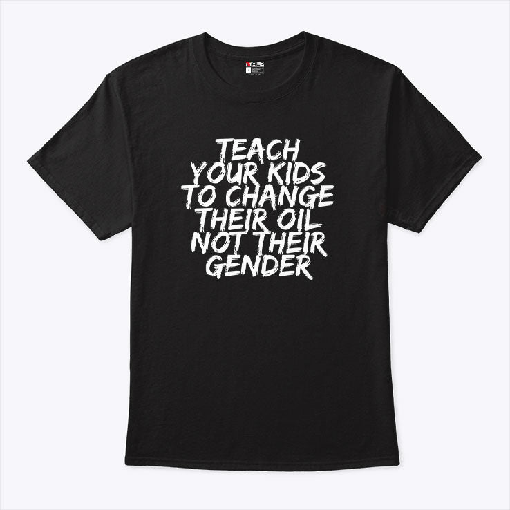 Teach Your Kids To Change Their Oil Not Their Gender Shirt