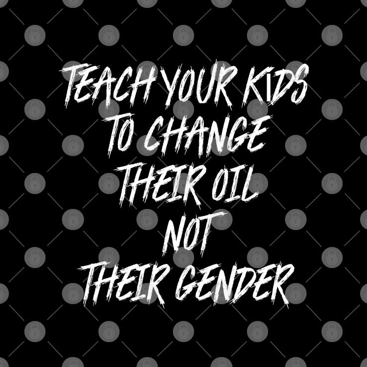 Teach Your Kids To Change Their Oil Not Their Gender T Shirt