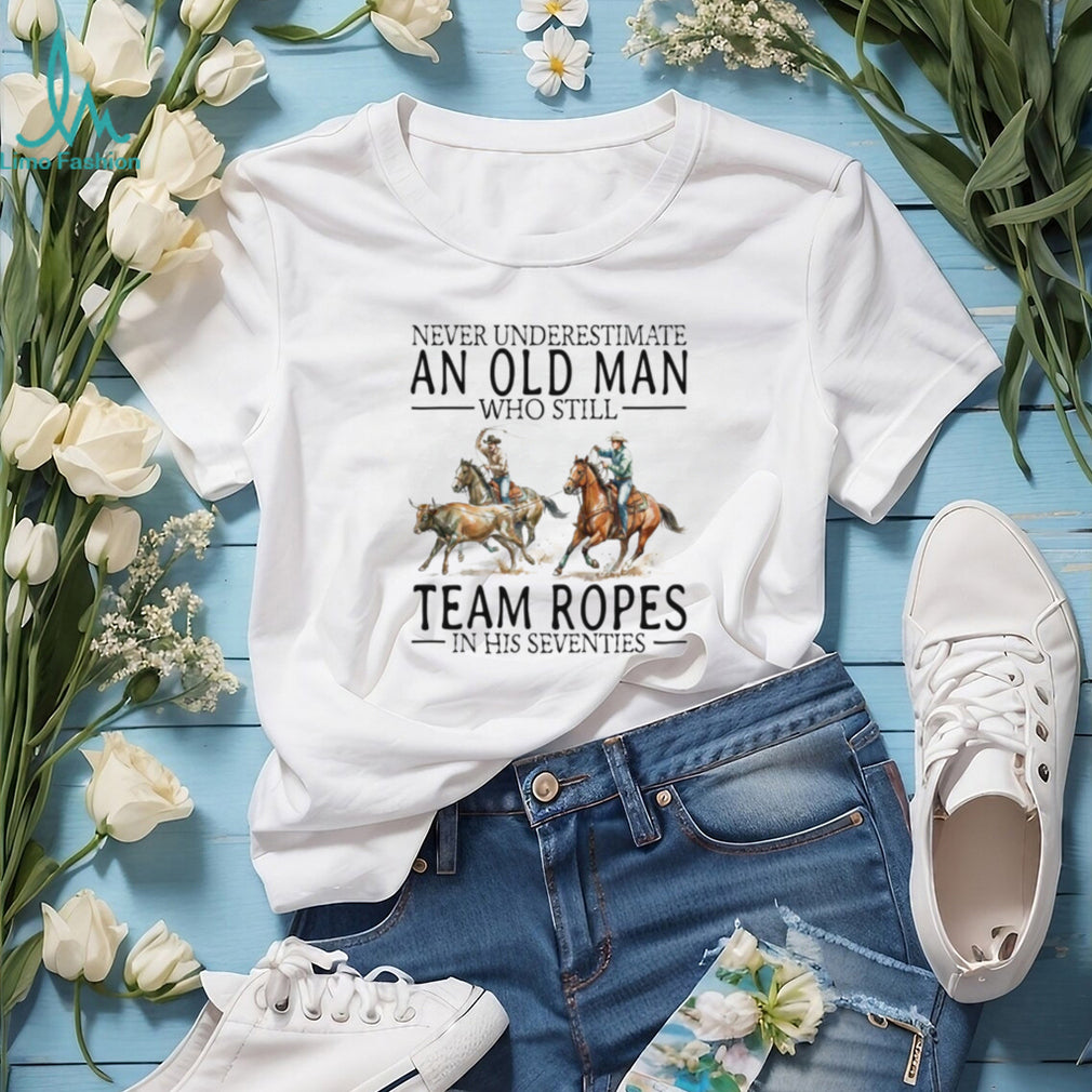 Team Roping Cowboy Shirt Never Underestimate An Old Man In His 70s T shirt