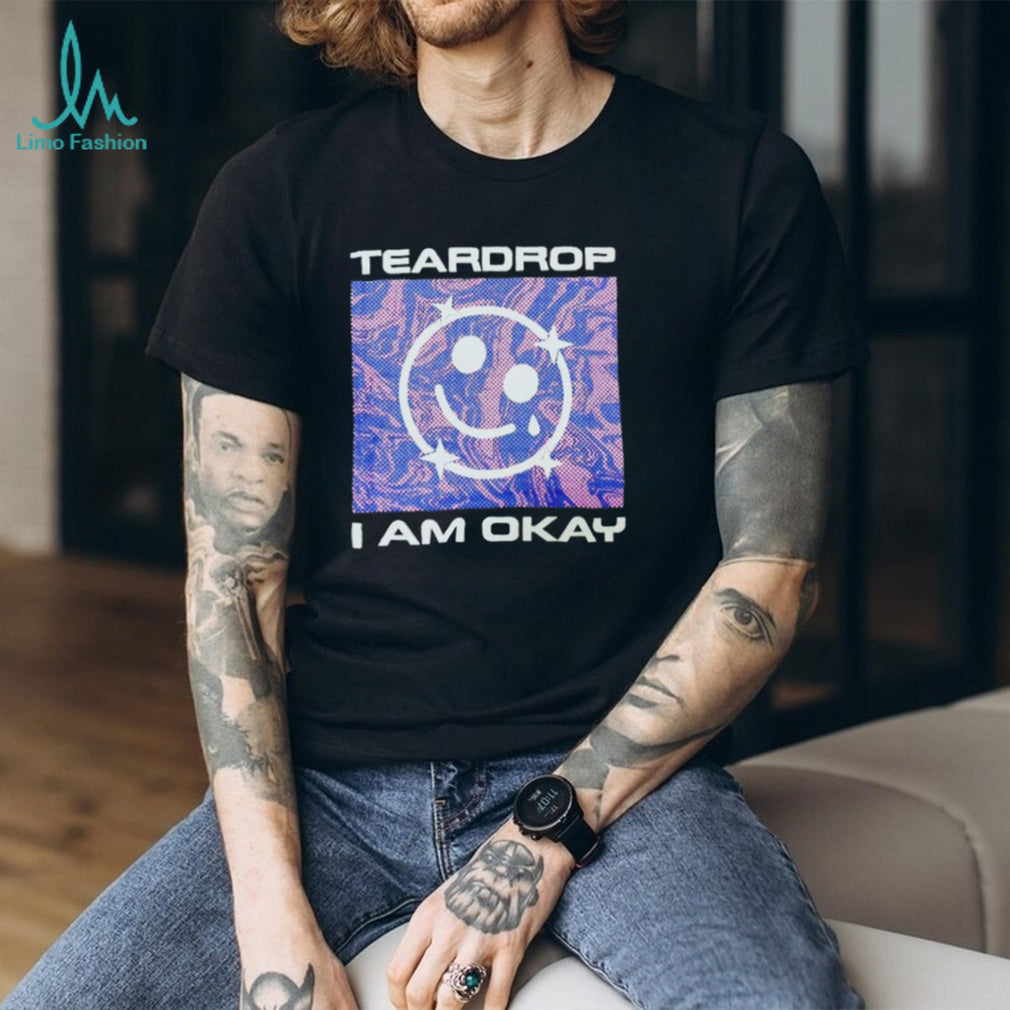 Teardrop I Am Okay Aesthetic Smiley Face T Shirt