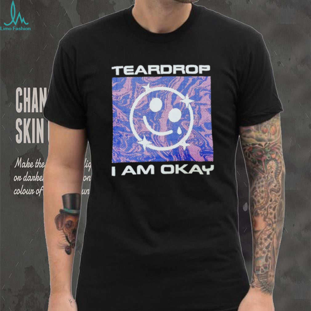 Teardrop I Am Okay Aesthetic Smiley Face T Shirt