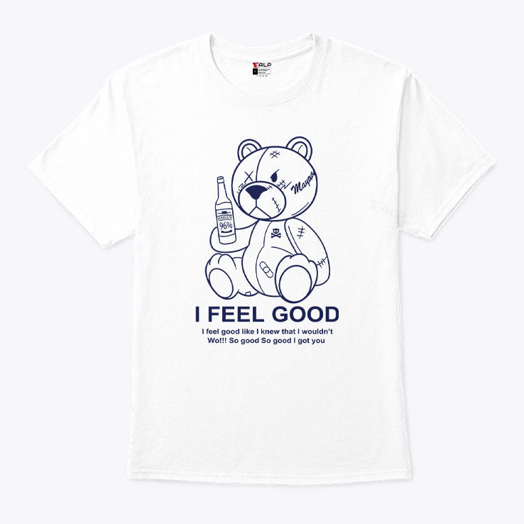 Teddy Bear I Feel Good I Feel Good Like I Knew That I Wouldn’t Wo Shirt