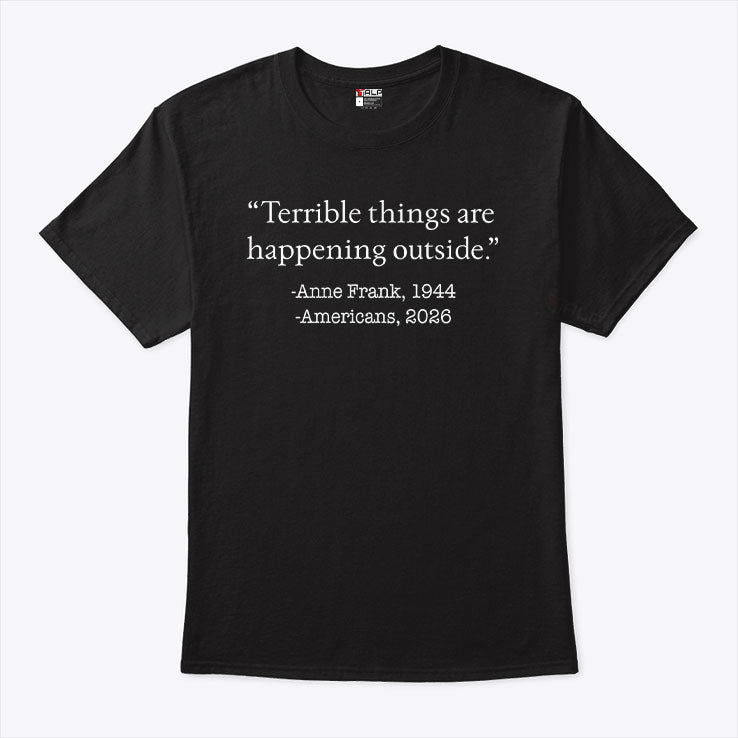 Terrible Things Are Happening Outside Anne Frank 1944 Americans 2026 Shirt
