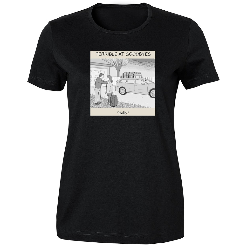 Terrible at Goodbyes Hello Funny Humor Art Shirt