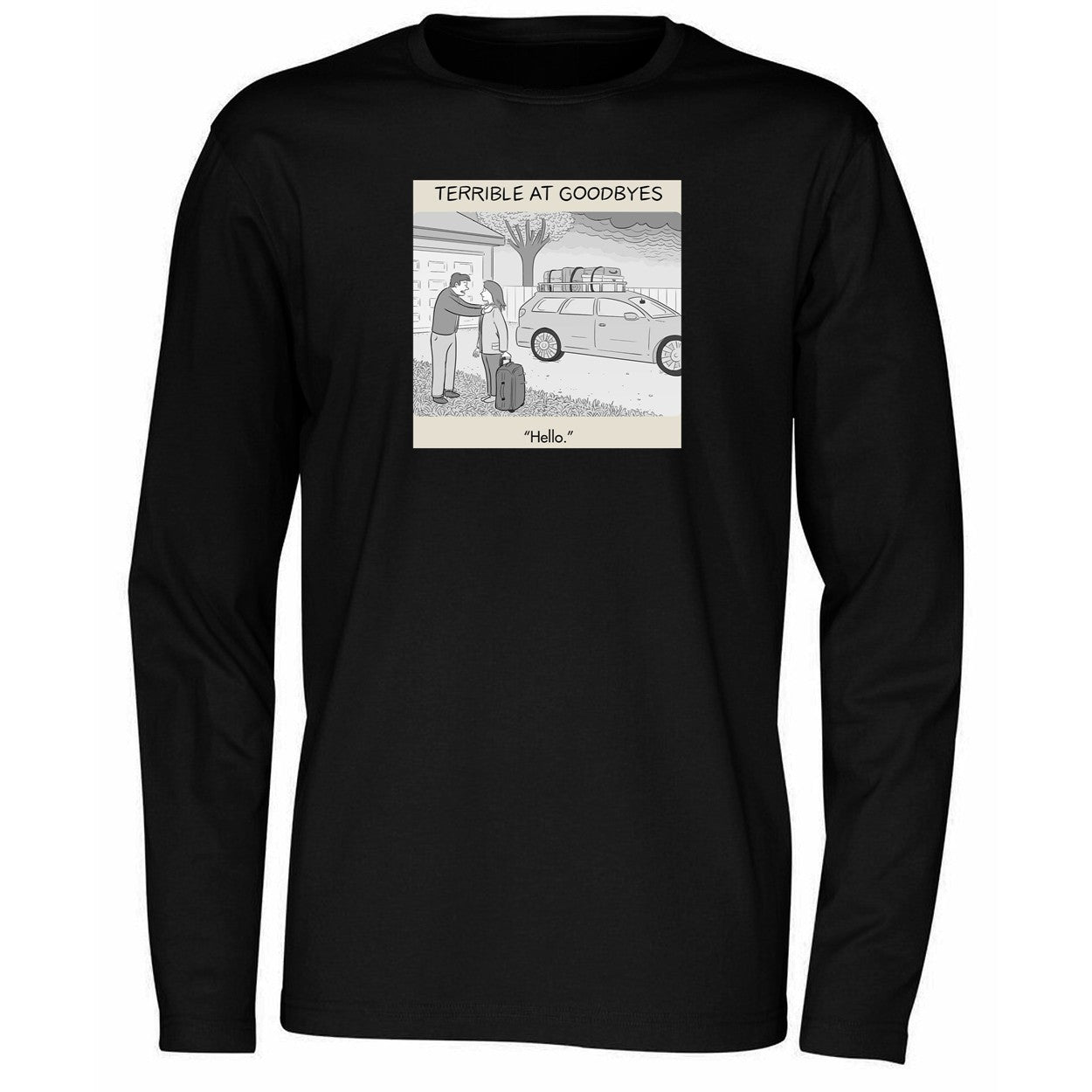 Terrible at Goodbyes Hello Funny Humor Art Shirt