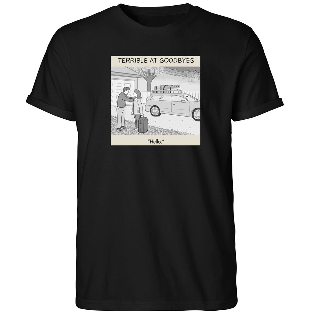 Terrible at Goodbyes Hello Funny Humor Art Shirt