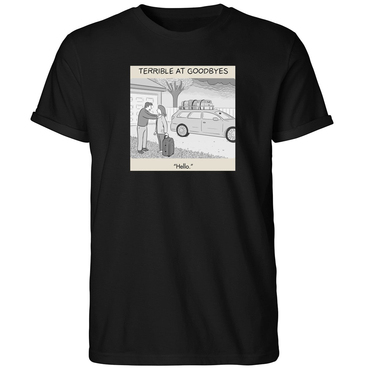 Terrible at Goodbyes Hello Funny Humor Art Shirt