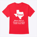 Texas Where There’s Always A Cowboy Under Your Bed T Shirt