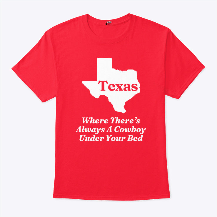 Texas Where There’s Always A Cowboy Under Your Bed T Shirt