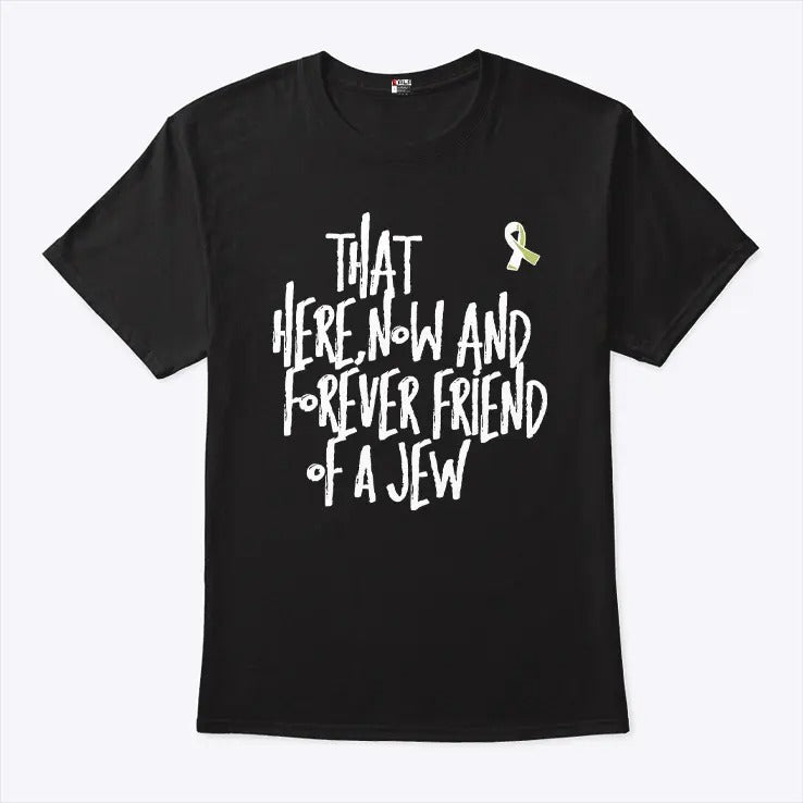 That Here Now And Forever Friend Of A Jew T Shirt
