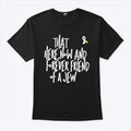 That Here Now And Forever Friend Of A Jew T Shirt