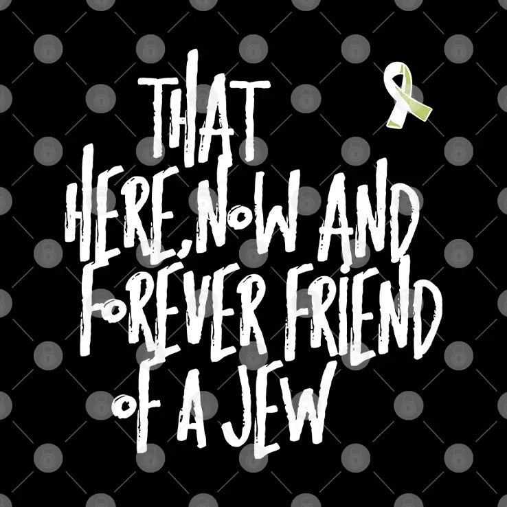 That Here Now And Forever Friend Of A Jew T Shirt