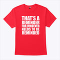 That’s A Reminder For Whoever Needs To Be Reminded T Shirt