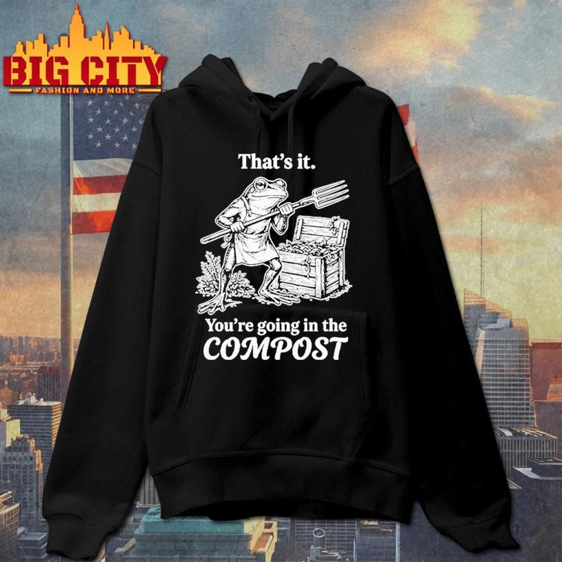 That’s It You’re Going In The Compost Frog Gardening Funny Shirt