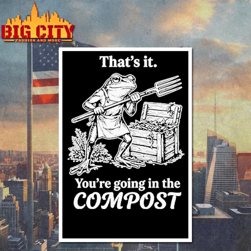 That’s It You’re Going In The Compost Frog Gardening Funny Shirt