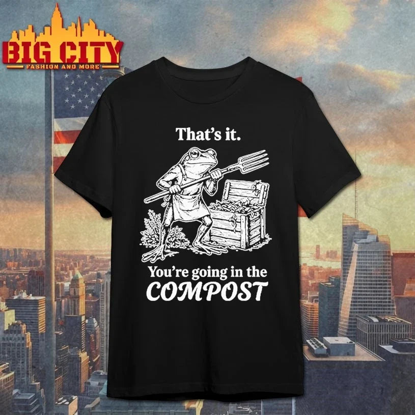 That’s It You’re Going In The Compost Frog Gardening Funny t-shirt