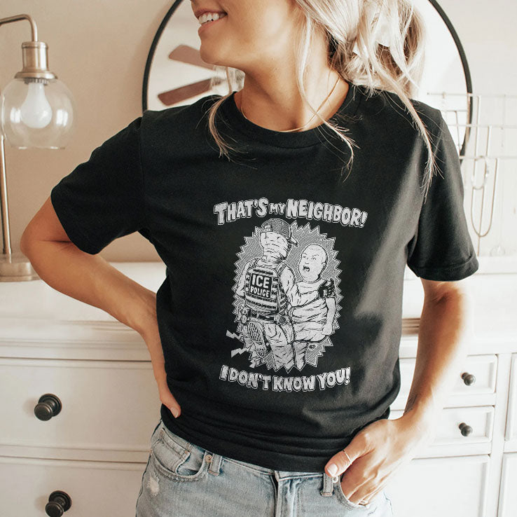 That’s My Neighbor I Don’t Know You Anti ICE T Shirt