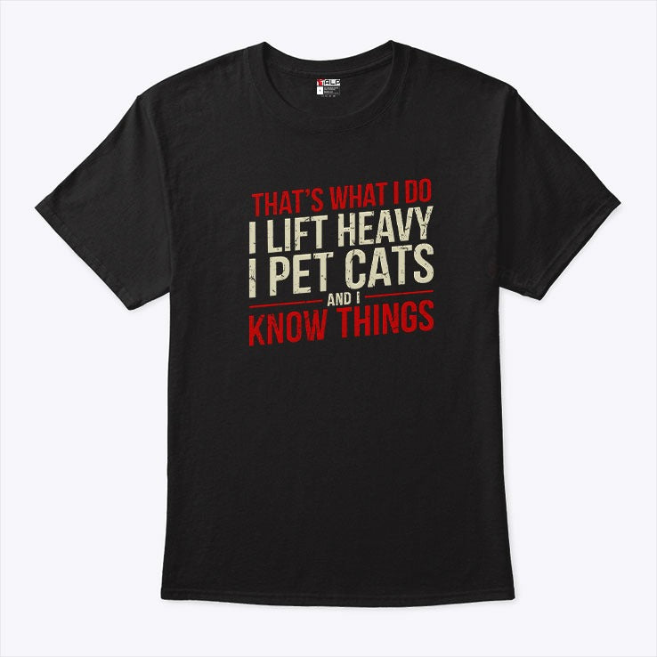 That’s What I Do I Lift Heavy I Pet Cats And I Know Things Shirt