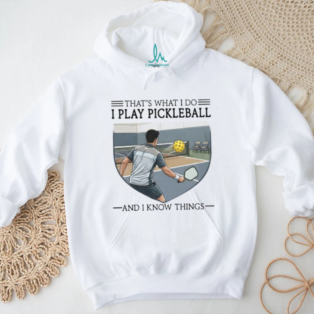 That’s What I Do I Play Pickleball And I Know Things T Shirt
