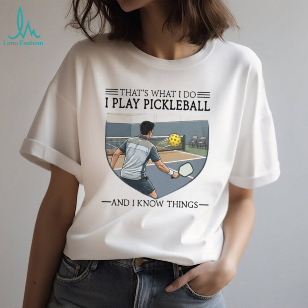 That’s What I Do I Play Pickleball And I Know Things T Shirt