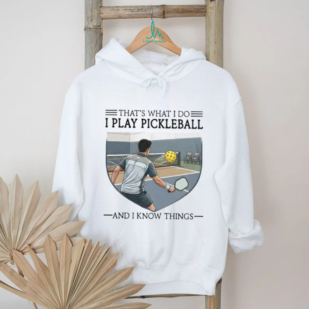 That’s What I Do I Play Pickleball And I Know Things T Shirt