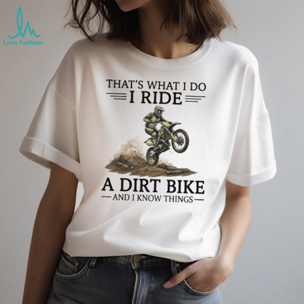 That’s What I Do I Ride A Dirt Bike And I Know Things Motocross T Shirt