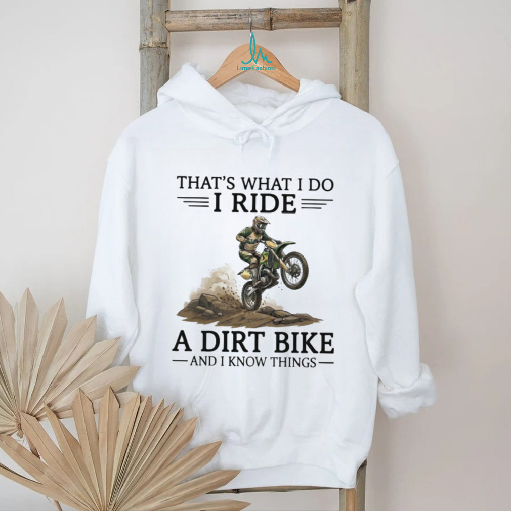 That’s What I Do I Ride A Dirt Bike and I Know Things T Shirt