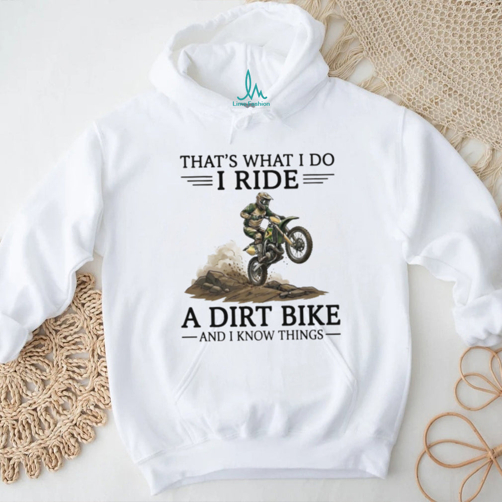 That’s What I Do I Ride A Dirt Bike and I Know Things T Shirt