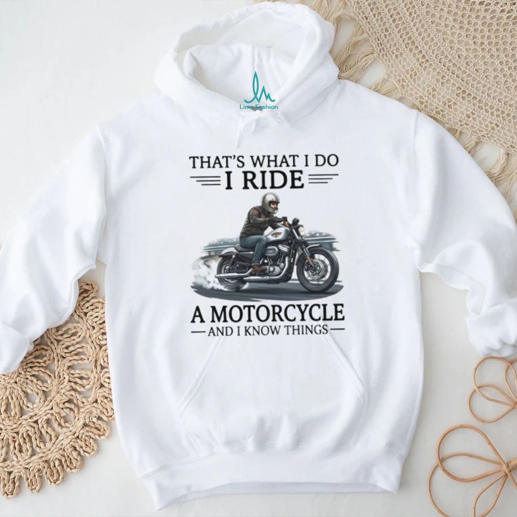 That’s What I Do I Ride A Motorcycle And I Know Things Biker T Shirt