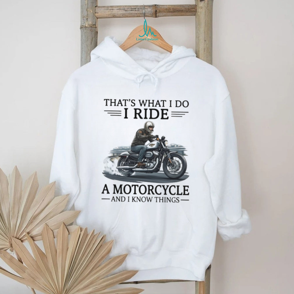 That’s What I Do I Ride A Motorcycle And I Know Things Biker T Shirt