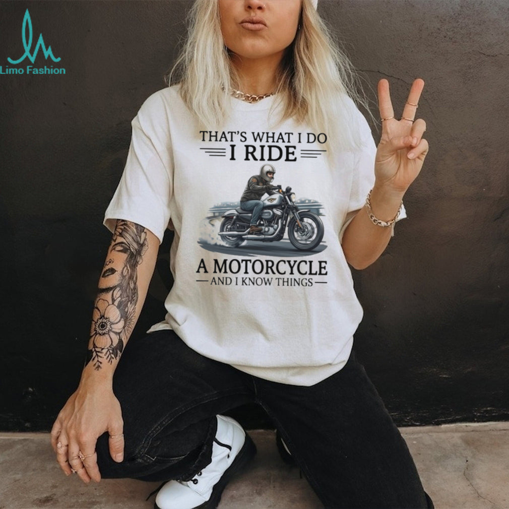 That’s What I Do I Ride A Motorcycle And I Know Things Biker T Shirt