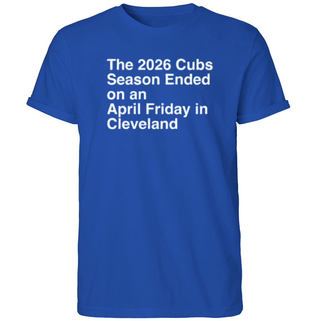 The 2026 Cubs Season Ebded On An April Friday In Cleveland Shirt