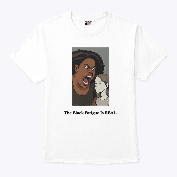 The Black Fatigue Is Real T Shirt