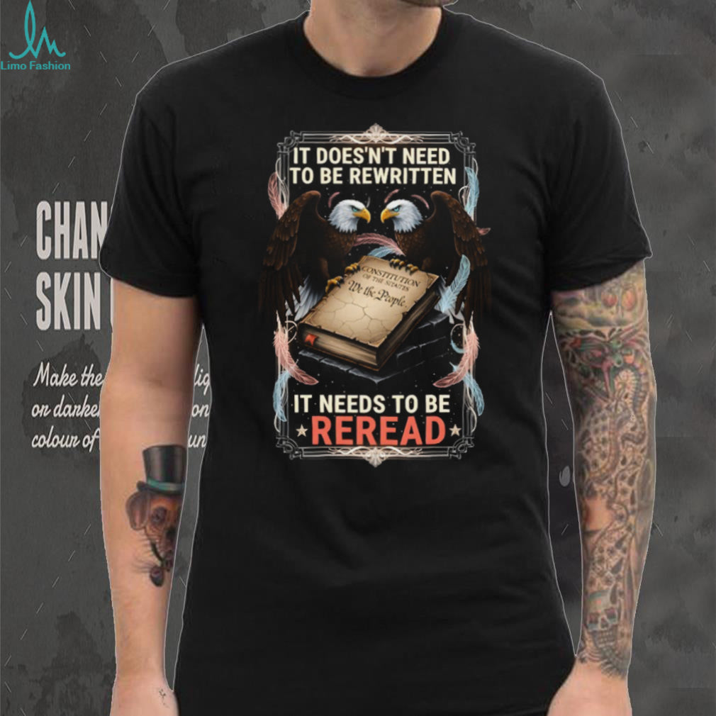 The Constitution Needs To Be Reread American Eagle Patriotic T Shirt