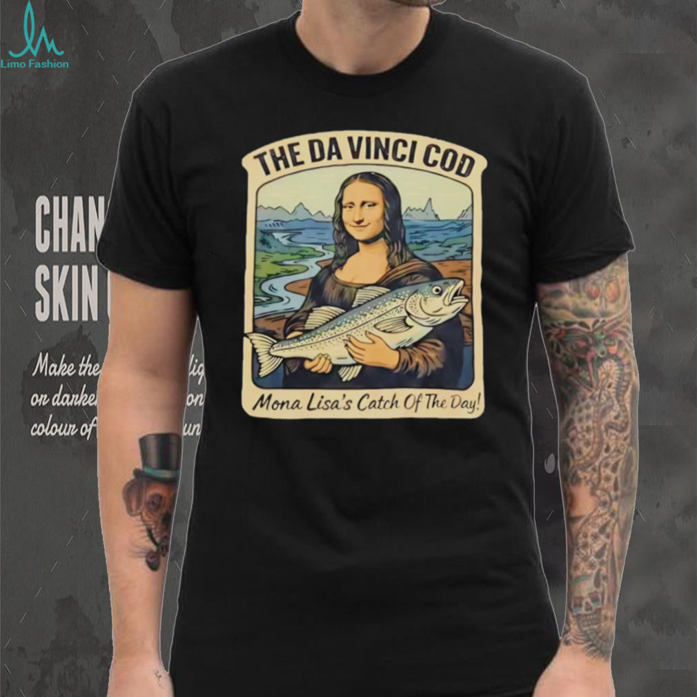 The Da Vinci Cod Mona Lisa Catch Of The Day Funny Fishing T Shirt