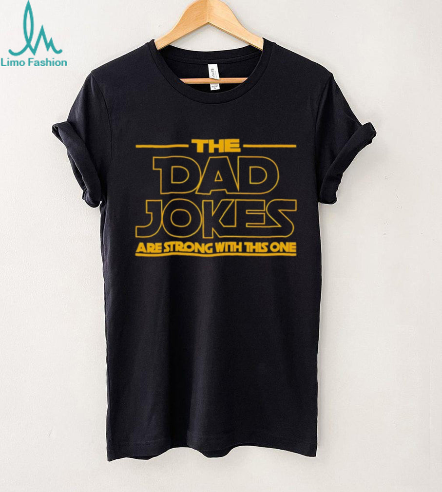 The Dad Jokes Are Strong With This One Fathers Day shirt