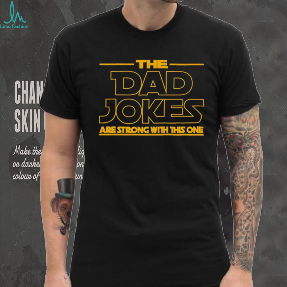 The Dad Jokes Are Strong With This One Fathers Day shirt