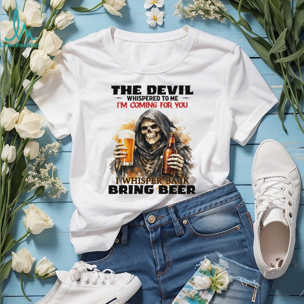 The Devil Whispered I’m Coming For You I Whispered Bring Beer T Shirt