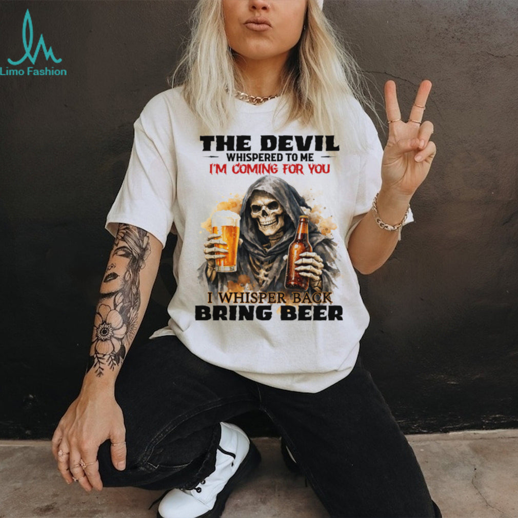 The Devil Whispered I’m Coming For You I Whispered Bring Beer T Shirt