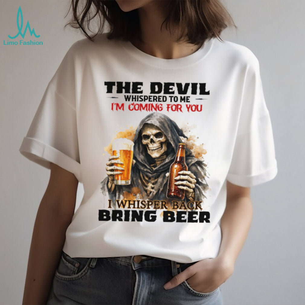 The Devil Whispered I’m Coming For You I Whispered Bring Beer T Shirt