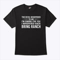 The Devil Whispered To Me I’m Coming For You I Whispered Back Bring Ranch Shirt