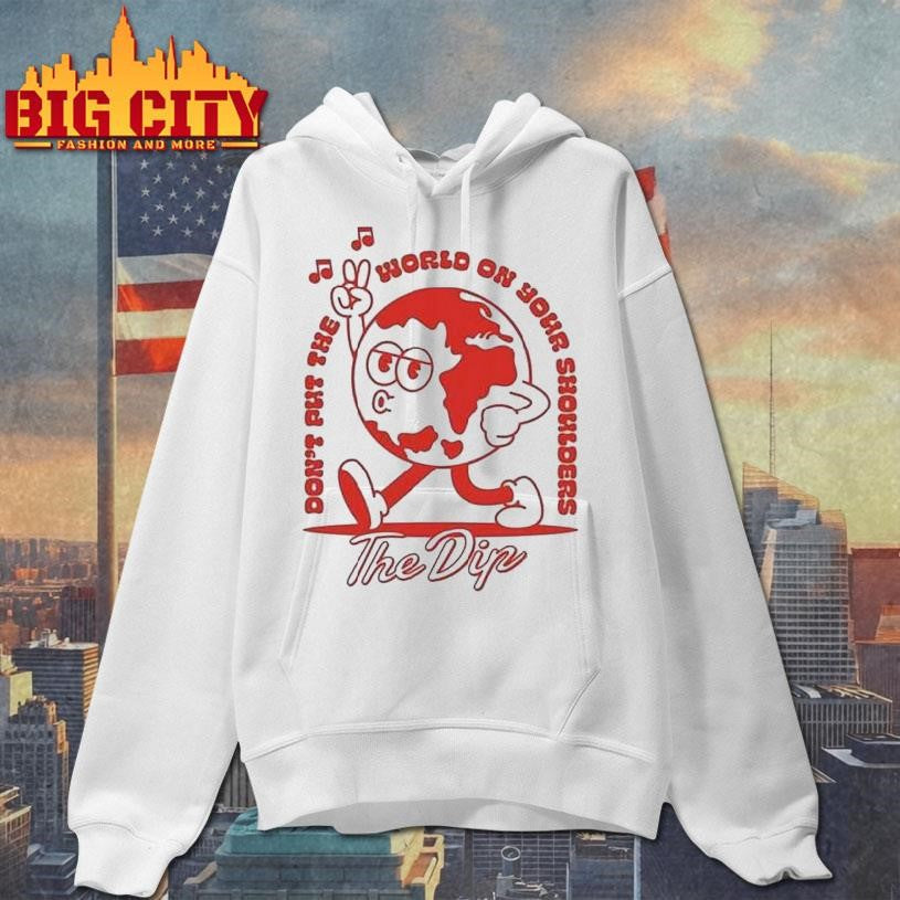 The Dip Don’t Put The World On Your Shoulders Shirt