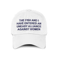 The Fish And I Have Entered An Uneasy Alliance Against Women Hat