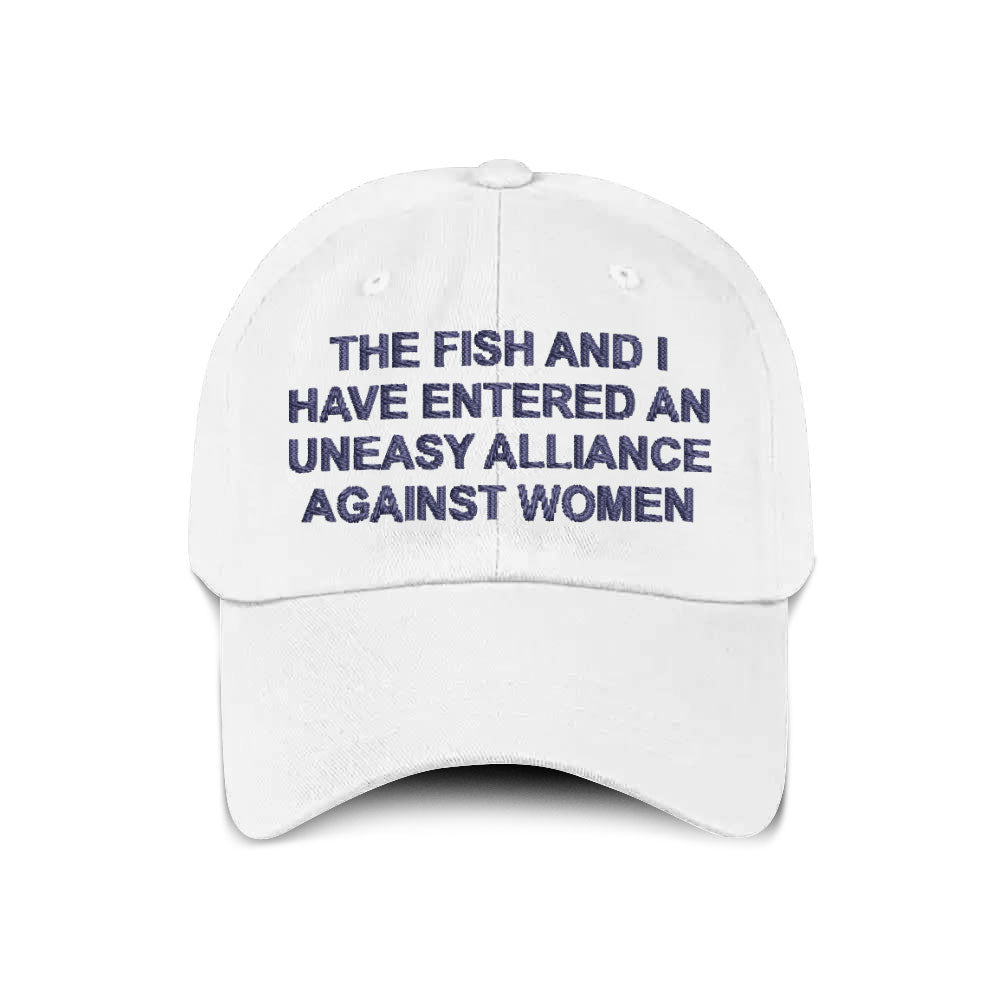 The Fish And I Have Entered An Uneasy Alliance Against Women Hat