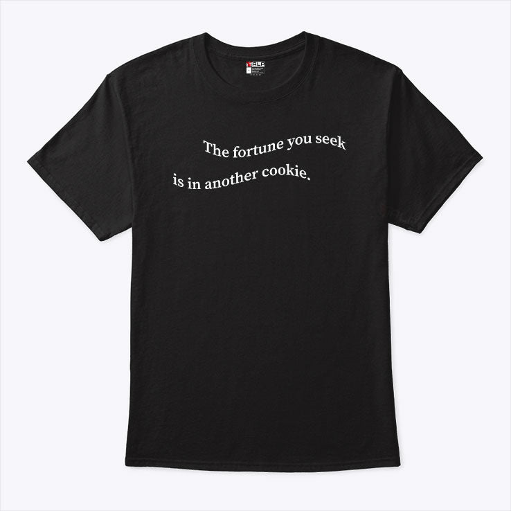 The Fortune You Seek Is In Another Cookie T Shirt