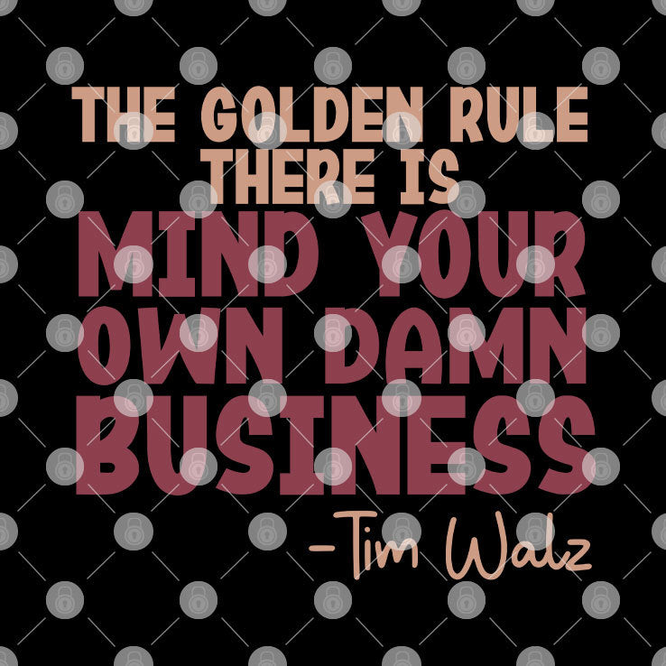 The Golden Rule There Is Mind Your Own Damn Business Tim Walz Shirt