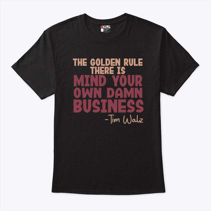 The Golden Rule There Is Mind Your Own Damn Business Tim Walz Shirt